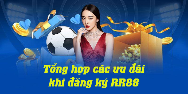 Tổng hợp các ưu đãi khuyến mãi khi đăng ký RR88